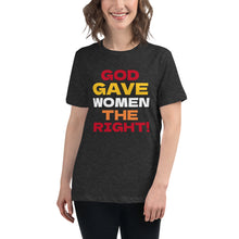 Load image into Gallery viewer, Women Have The Right | Women&#39;s Relaxed T-Shirt
